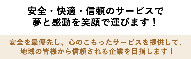 安全・快適・信頼のサービスで夢と感動を笑顔で運びます!